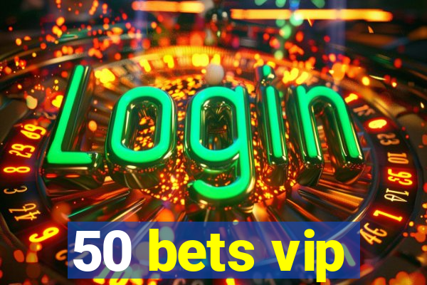 50 bets vip